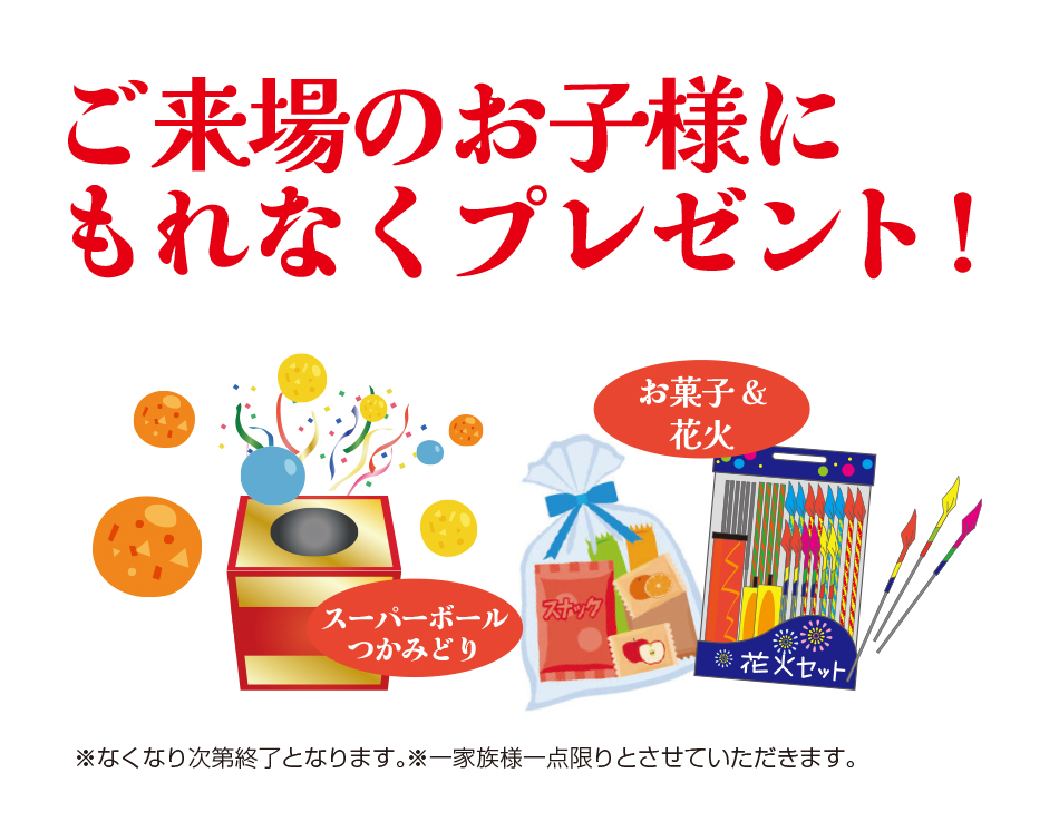 ご来場のお子様に もれなくプレゼント!